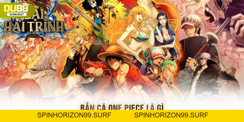 Bắn cá One piece: Hướng dẫn chơi, phiên bản Việt trên Du88 - SPINHORIZON99