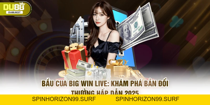 Bầu Cua Big Win Live - Bản Đổi Thưởng Hấp Dẫn 2026 - SPINHORIZON99
