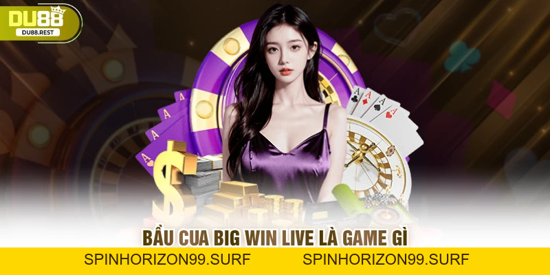 Bầu Cua Big Win Live - Bản Đổi Thưởng Hấp Dẫn 2026 - SPINHORIZON99