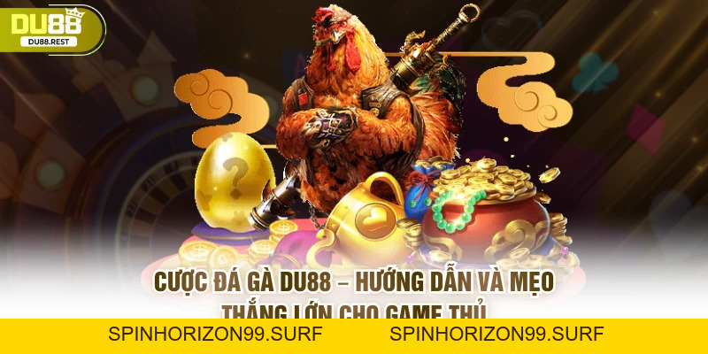 Cược đá gà Du88 – Hướng dẫn và mẹo thắng lớn cho game thủ - SPINHORIZON99