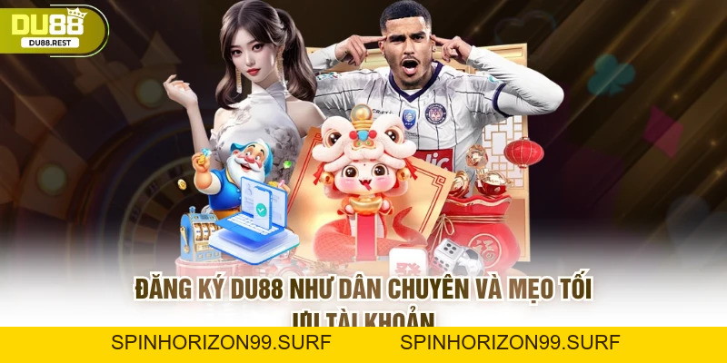Đăng ký DU88 như dân chuyên và mẹo tối ưu tài khoản - SPINHORIZON99