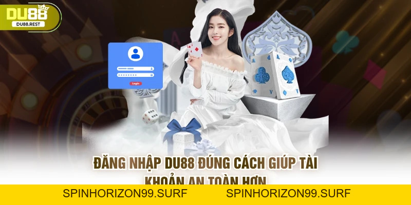 Đăng nhập DU88 đúng cách giúp tài khoản an toàn - SPINHORIZON99
