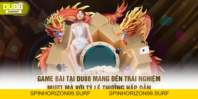 Game bài DU88 – Sảnh bài công bằng, đa dạng và uy tín - SPINHORIZON99