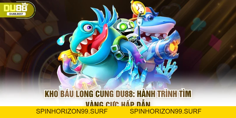 Kho báu long cung Du88: Hành trình tìm vàng cực hấp dẫn - SPINHORIZON99