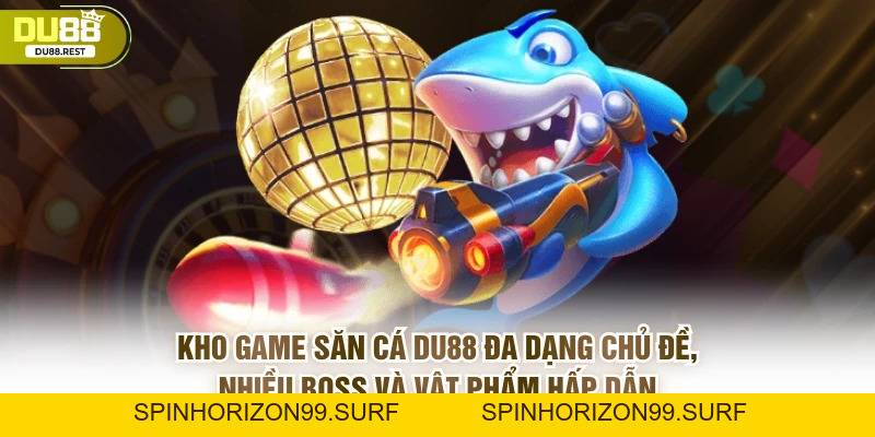 Bắn cá DU88 – Sảnh bắn cá uy tín, dễ thắng, đồ họa đẹp - SPINHORIZON99