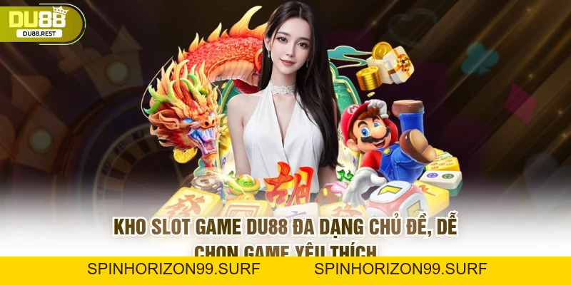 Slot DU88 - Kinh nghiệm quay hũ thắng lớn và ưu điểm nổi bật - SPINHORIZON99