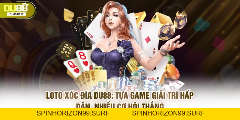 Loto xóc đĩa Du88 - Tựa game giải trí nhiều cơ hội thắng - SPINHORIZON99