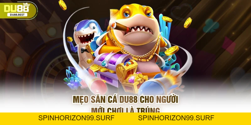 Bắn cá DU88 – Sảnh bắn cá uy tín, dễ thắng, đồ họa đẹp - SPINHORIZON99