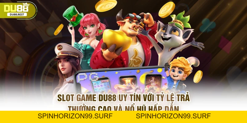Slot DU88 - Kinh nghiệm quay hũ thắng lớn và ưu điểm nổi bật - SPINHORIZON99