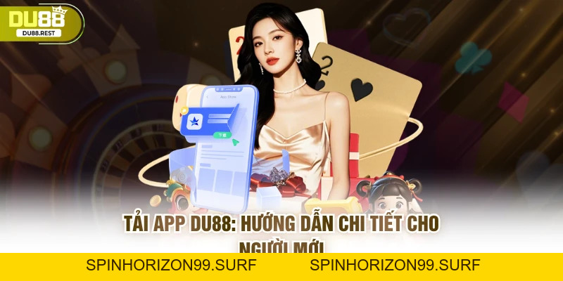 Tải app Du88 - Hướng dẫn chi tiết cho các game thủ mới - SPINHORIZON99