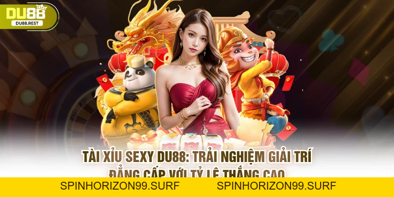 Tài xỉu sexy Du88 - giải trí đẳng cấp với tỷ lệ thắng cao - SPINHORIZON99