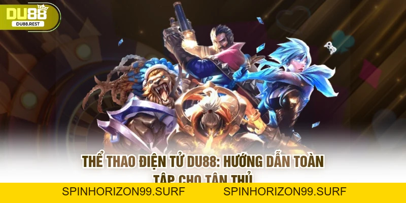 Thể thao điện tử Du88: Hướng dẫn toàn tập cho tân thủ - SPINHORIZON99