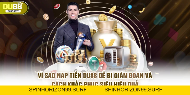 Bật mí cách nạp tiền DU88 không bị gián đoạn - SPINHORIZON99